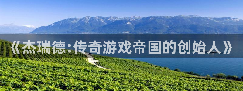 深圳pp电子电商：《杰瑞德:传奇游戏帝国的创始人》